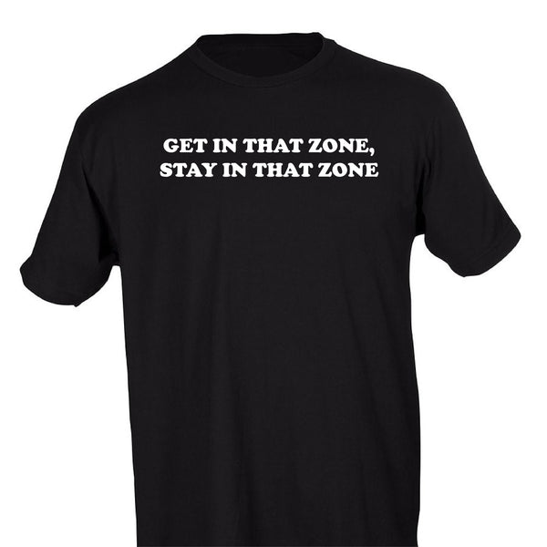 GET IN THAT ZONE, STAY IN THAT ZONE