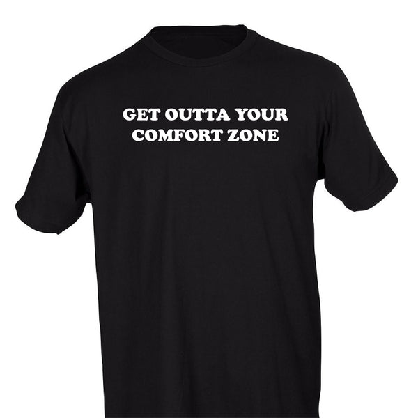 GET OUTTA YOUR COMFORT ZONE