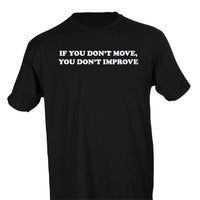 IF YOU DON'T MOVE, YOU DON'T IMPROVE