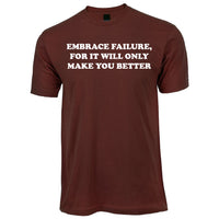 EMBRACE FAILURE, FOR IT WILL ONLY MAKE YOU BETTER