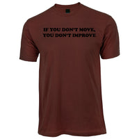 IF YOU DON'T MOVE, YOU DON'T IMPROVE