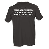 EMBRACE FAILURE, FOR IT WILL ONLY MAKE YOU BETTER