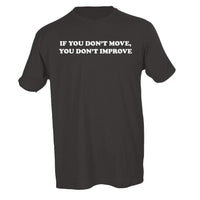 IF YOU DON'T MOVE, YOU DON'T IMPROVE
