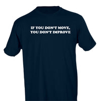 IF YOU DON'T MOVE, YOU DON'T IMPROVE