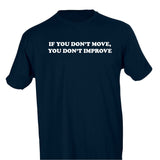 IF YOU DON'T MOVE, YOU DON'T IMPROVE