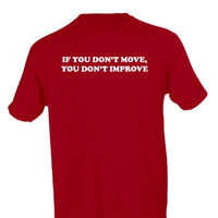 IF YOU DON'T MOVE, YOU DON'T IMPROVE