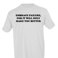 EMBRACE FAILURE, FOR IT WILL ONLY MAKE YOU BETTER