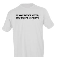 IF YOU DON'T MOVE, YOU DON'T IMPROVE