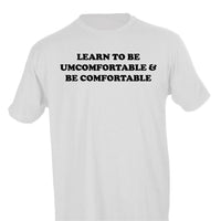 LEARN TO BE UNCOMFORTABLE & BE COMFORTABLE