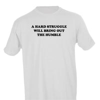 A HARD STRUGGLE WILL BRING OUT THE HUMBLE